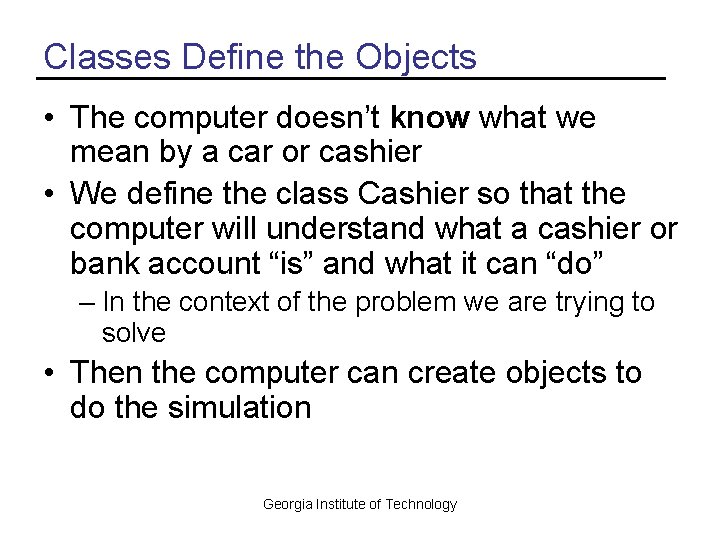 Classes Define the Objects • The computer doesn’t know what we mean by a