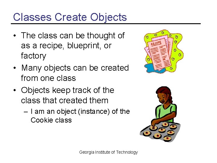 Classes Create Objects • The class can be thought of as a recipe, blueprint,