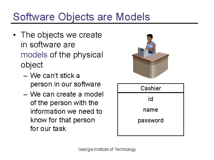 Software Objects are Models • The objects we create in software models of the