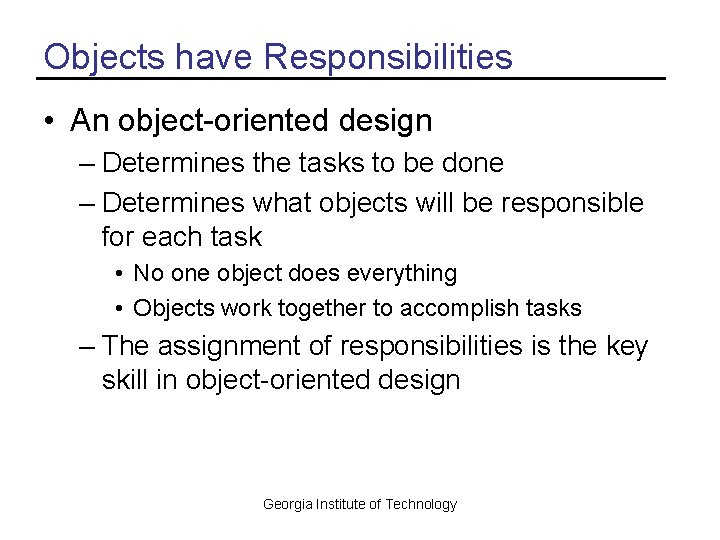 Objects have Responsibilities • An object-oriented design – Determines the tasks to be done