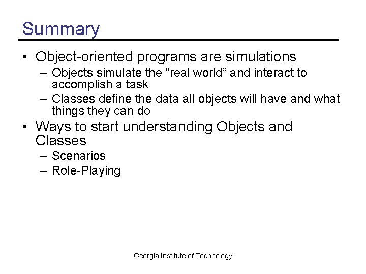 Summary • Object-oriented programs are simulations – Objects simulate the “real world” and interact