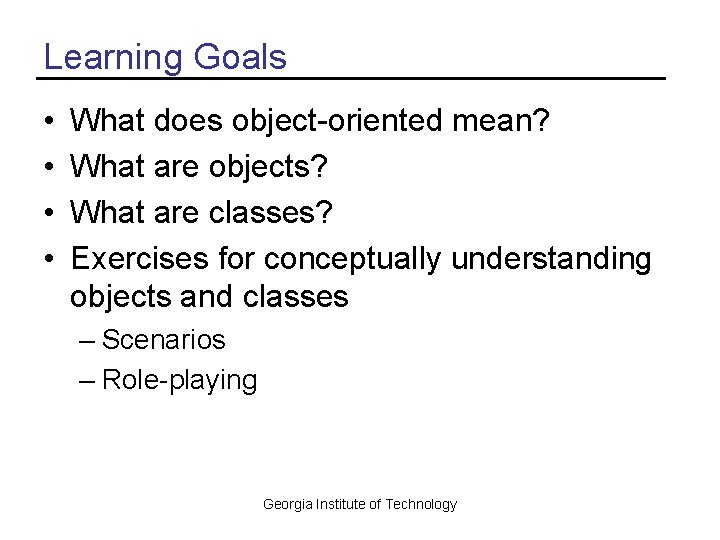 Learning Goals • • What does object-oriented mean? What are objects? What are classes?