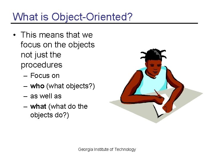 What is Object-Oriented? • This means that we focus on the objects not just