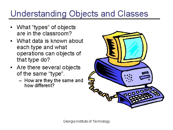 Understanding Objects and Classes • What “types” of objects are in the classroom? •