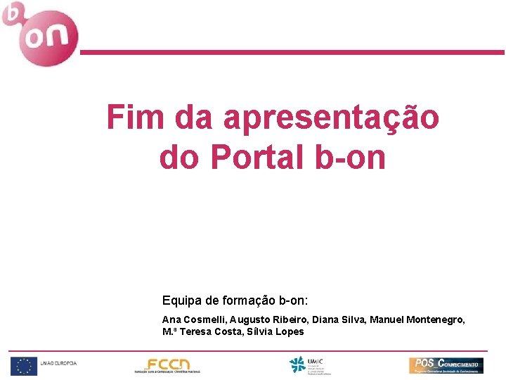 Fim da apresentação do Portal b-on Equipa de formação b-on: Ana Cosmelli, Augusto Ribeiro,