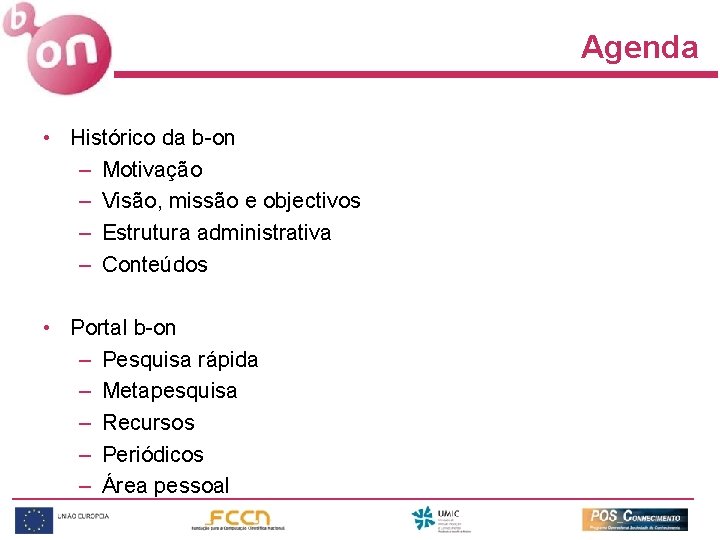 Agenda • Histórico da b-on – Motivação – Visão, missão e objectivos – Estrutura