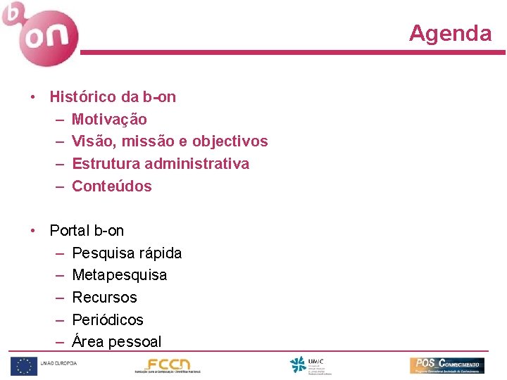 Agenda • Histórico da b-on – Motivação – Visão, missão e objectivos – Estrutura