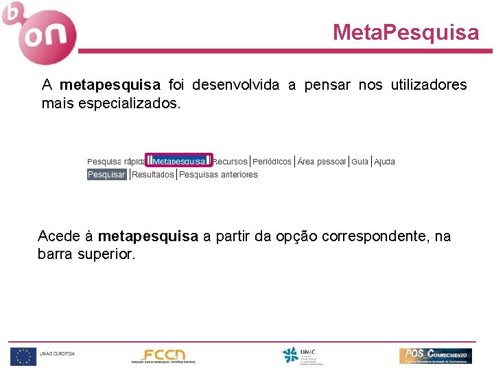 Meta. Pesquisa A metapesquisa foi desenvolvida a pensar nos utilizadores mais especializados. Acede à