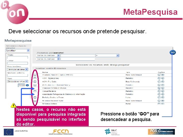 Meta. Pesquisa Deve seleccionar os recursos onde pretende pesquisar. Nestes casos, o recurso não