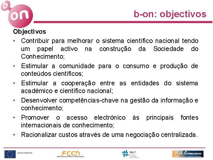 b-on: objectivos Objectivos • Contribuir para melhorar o sistema científico nacional tendo um papel