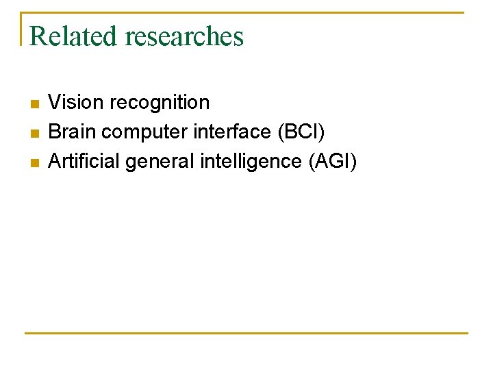 Related researches n n n Vision recognition Brain computer interface (BCI) Artificial general intelligence