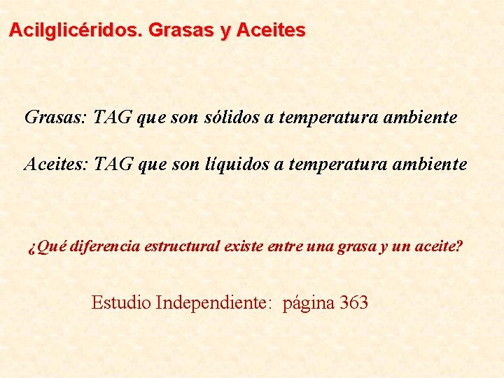 Acilglicéridos. Grasas y Aceites Grasas: TAG que son sólidos a temperatura ambiente Aceites: TAG