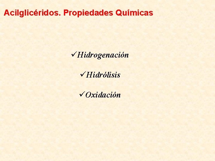 Acilglicéridos. Propiedades Químicas üHidrogenación üHidrólisis üOxidación 