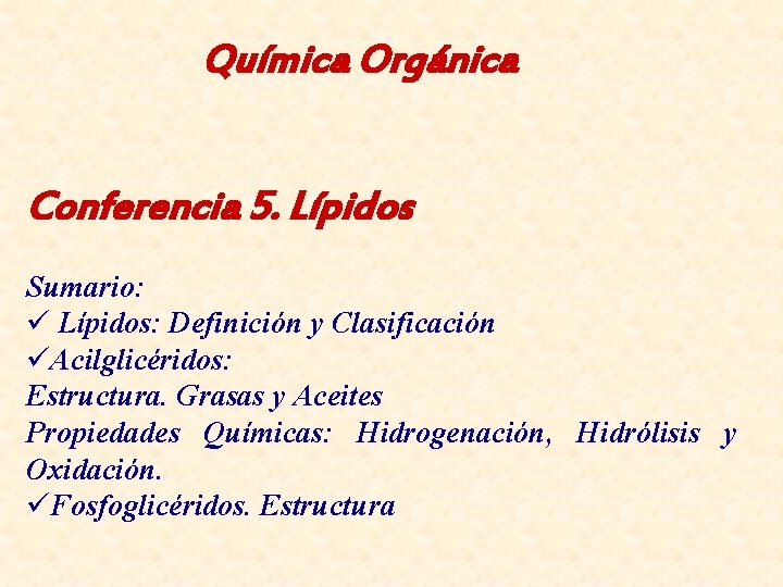 Química Orgánica Conferencia 5. Lípidos Sumario: ü Lípidos: Definición y Clasificación üAcilglicéridos: Estructura. Grasas