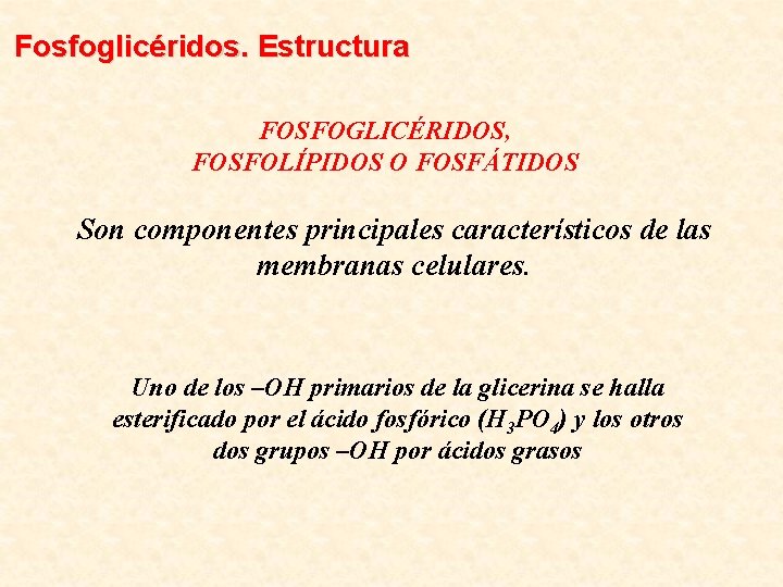 Fosfoglicéridos. Estructura FOSFOGLICÉRIDOS, FOSFOLÍPIDOS O FOSFÁTIDOS Son componentes principales característicos de las membranas celulares.
