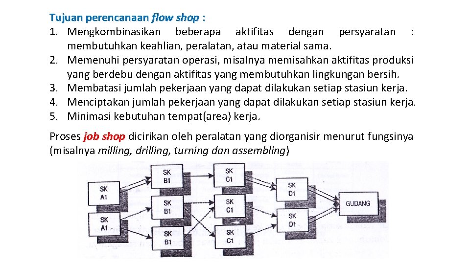Tujuan perencanaan flow shop : 1. Mengkombinasikan beberapa aktifitas dengan persyaratan : membutuhkan keahlian,