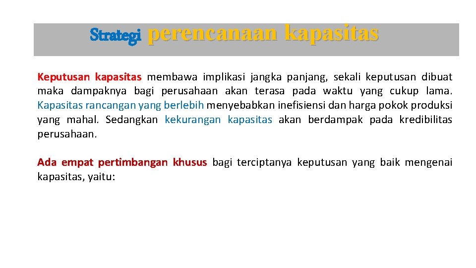 Strategi perencanaan kapasitas Keputusan kapasitas membawa implikasi jangka panjang, sekali keputusan dibuat maka dampaknya