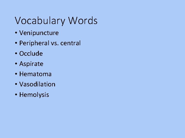 Vocabulary Words • Venipuncture • Peripheral vs. central • Occlude • Aspirate • Hematoma