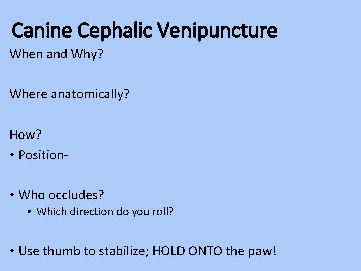 Canine Cephalic Venipuncture When and Why? Where anatomically? How? • Position- • Who occludes?