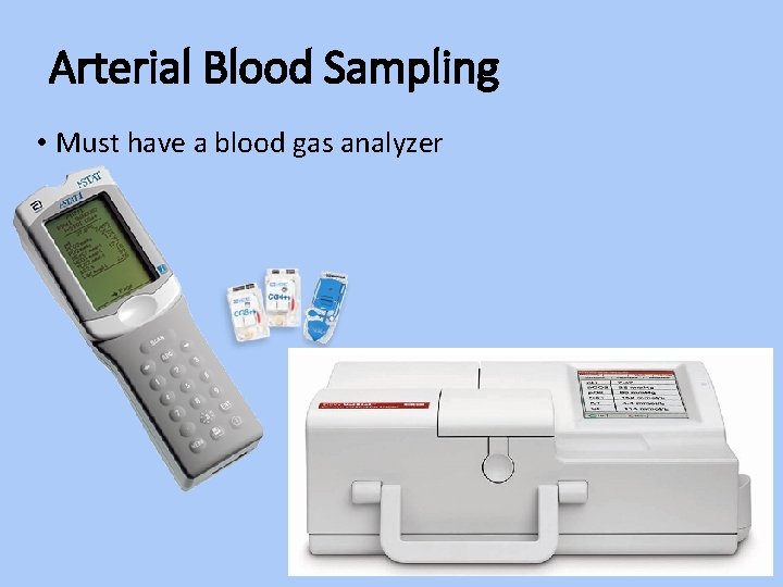 Arterial Blood Sampling • Must have a blood gas analyzer 