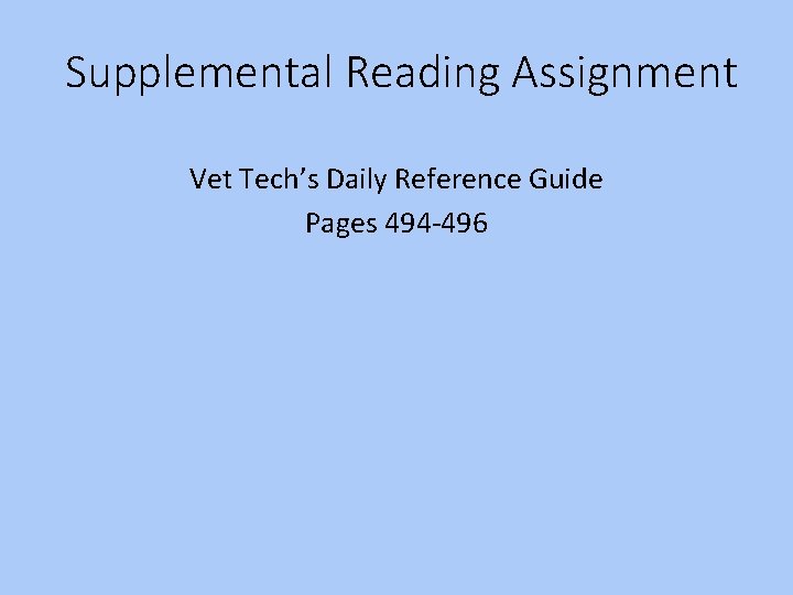 Supplemental Reading Assignment Vet Tech’s Daily Reference Guide Pages 494 -496 