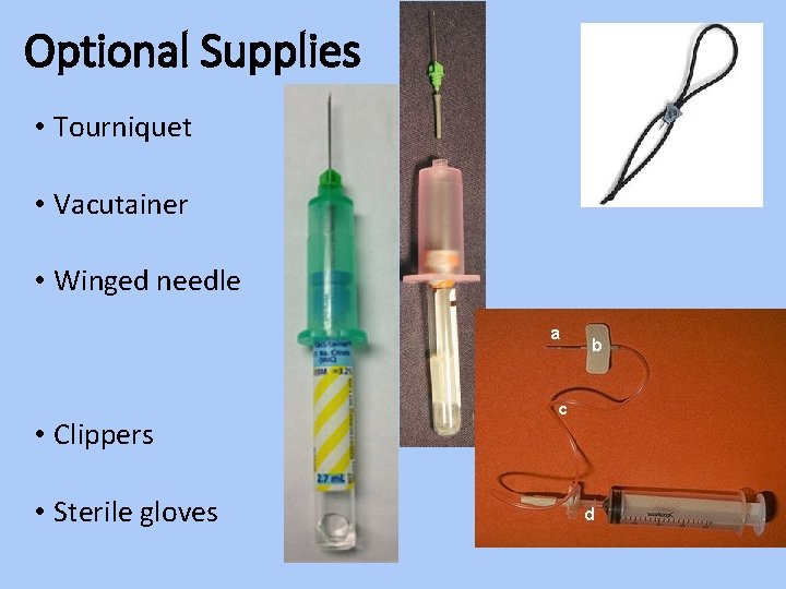 Optional Supplies • Tourniquet • Vacutainer • Winged needle • Clippers • Sterile gloves