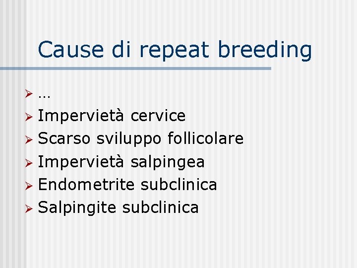 Cause di repeat breeding … Impervietà cervice Scarso sviluppo follicolare Impervietà salpingea Endometrite subclinica