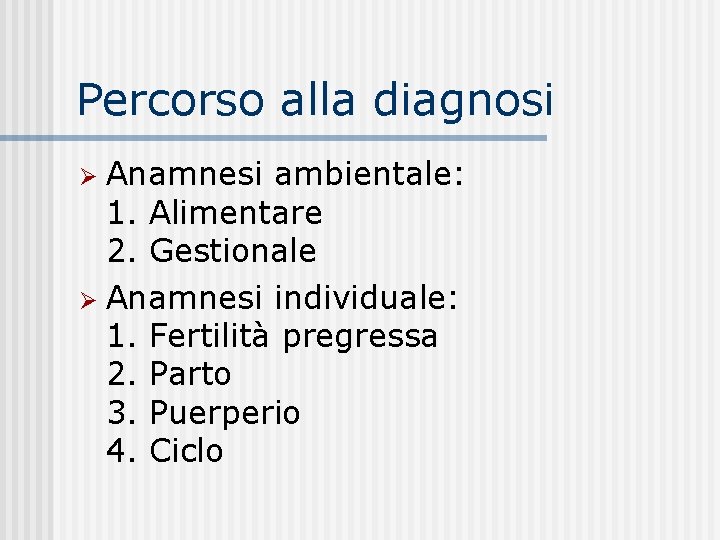 Percorso alla diagnosi Anamnesi ambientale: 1. Alimentare 2. Gestionale Anamnesi individuale: 1. Fertilità pregressa