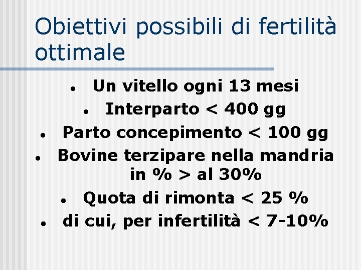 Obiettivi possibili di fertilità ottimale Un vitello ogni 13 mesi Interparto < 400 gg