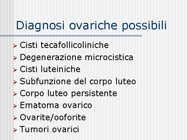 Diagnosi ovariche possibili Cisti tecafollicoliniche Degenerazione microcistica Cisti luteiniche Subfunzione del corpo luteo Corpo