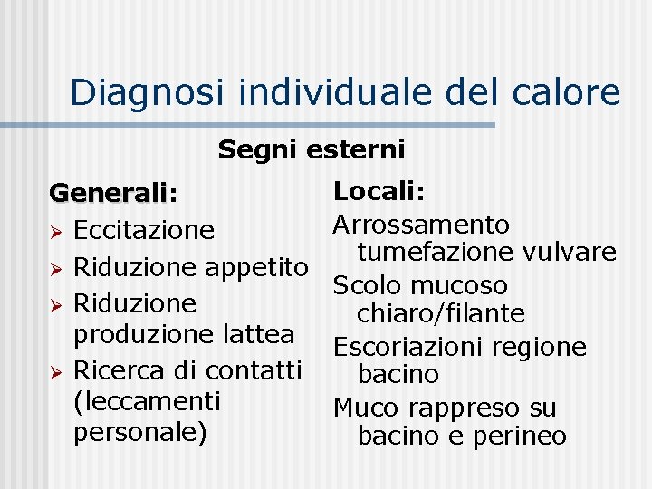Diagnosi individuale del calore Segni esterni Generali: Generali Eccitazione Riduzione appetito Riduzione produzione lattea