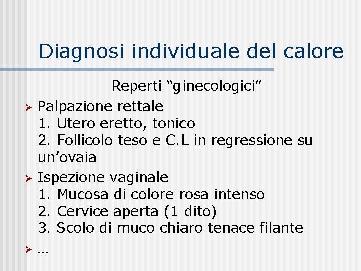 Diagnosi individuale del calore Reperti “ginecologici” Palpazione rettale 1. Utero eretto, tonico 2. Follicolo