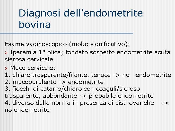 Diagnosi dell’endometrite bovina Esame vaginoscopico (molto significativo): Iperemia 1° plica; fondato sospetto endometrite acuta