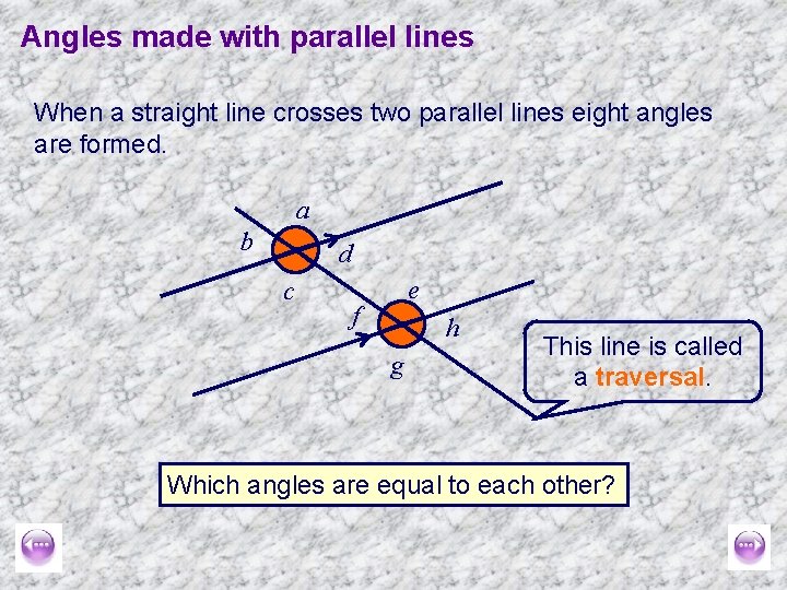Angles made with parallel lines When a straight line crosses two parallel lines eight