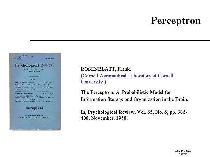 Perceptron ROSENBLATT, Frank. (Cornell Aeronautical Laboratory at Cornell University ) The Perceptron: A Probabilistic Perceptron ROSENBLATT, Frank. (Cornell Aeronautical Laboratory at Cornell University ) The Perceptron: A Probabilistic