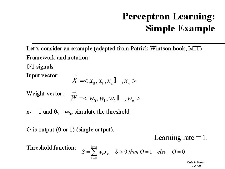 Perceptron Learning: Simple Example Let’s consider an example (adapted from Patrick Wintson book, MIT) Perceptron Learning: Simple Example Let’s consider an example (adapted from Patrick Wintson book, MIT)