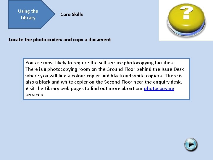 Using the Library Core Skills Locate the photocopiers and copy a document You are