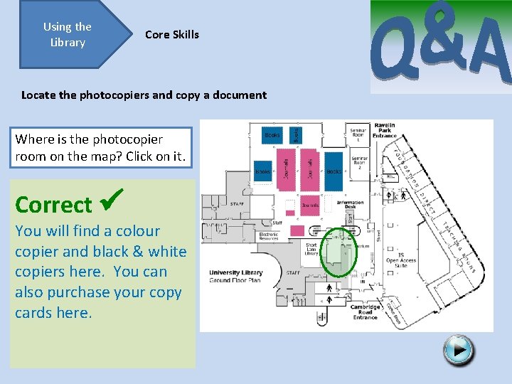 Using the Library Core Skills Locate the photocopiers and copy a document Where is