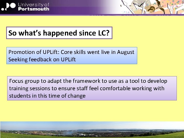 So what’s happened since LC? Promotion of UPLift: Core skills went live in August