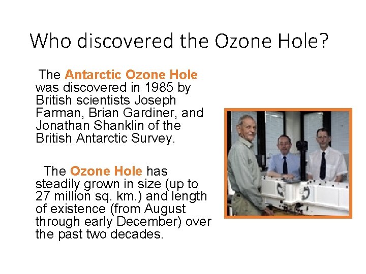 Who discovered the Ozone Hole? The Antarctic Ozone Hole was discovered in 1985 by