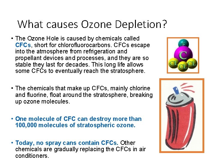 What causes Ozone Depletion? • The Ozone Hole is caused by chemicals called CFCs,