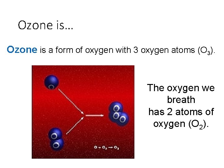 Ozone is… Ozone is a form of oxygen with 3 oxygen atoms (O 3).