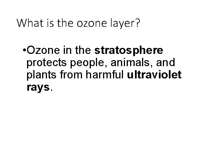 What is the ozone layer? • Ozone in the stratosphere protects people, animals, and