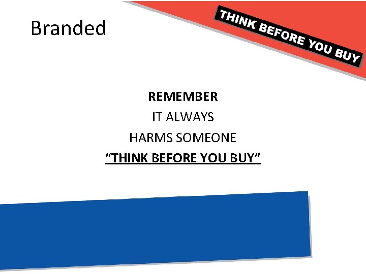 Branded REMEMBER IT ALWAYS HARMS SOMEONE “THINK BEFORE YOU BUY” 