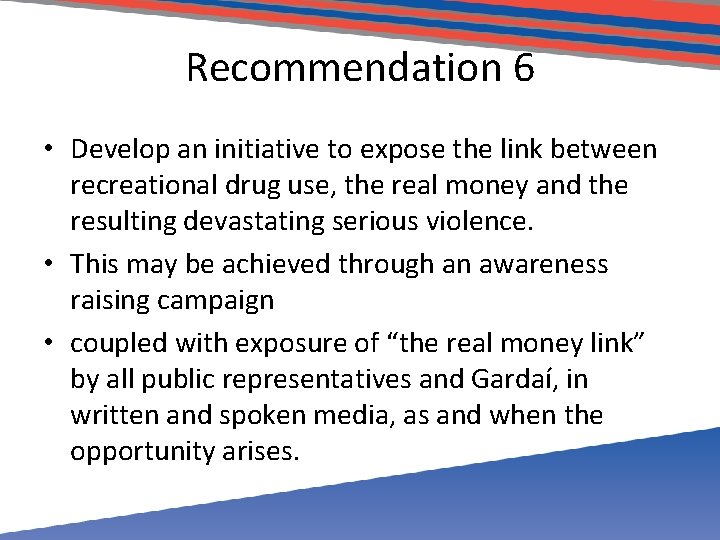 Recommendation 6 • Develop an initiative to expose the link between recreational drug use,