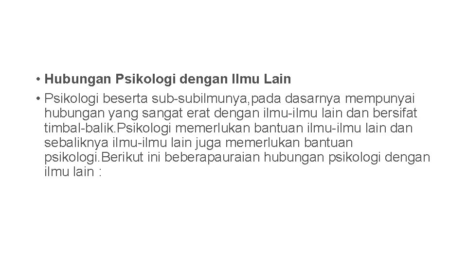  • Hubungan Psikologi dengan Ilmu Lain • Psikologi beserta sub-subilmunya, pada dasarnya mempunyai