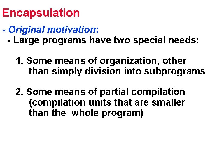 Encapsulation - Original motivation: - Large programs have two special needs: 1. Some means