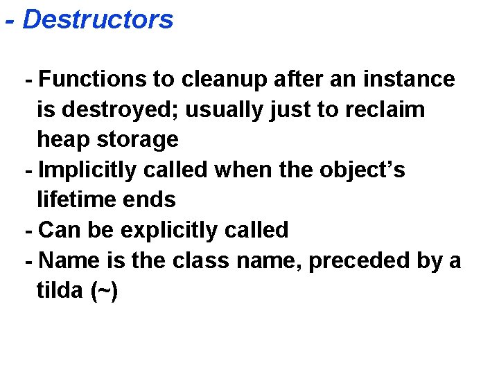 - Destructors - Functions to cleanup after an instance is destroyed; usually just to