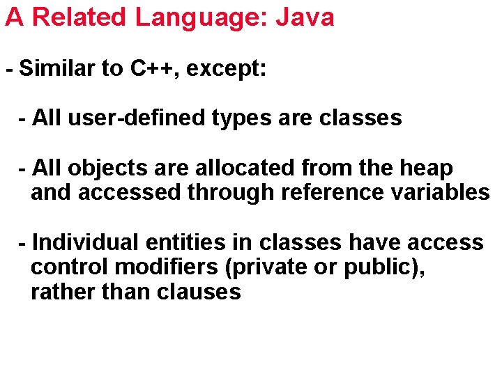 A Related Language: Java - Similar to C++, except: - All user-defined types are
