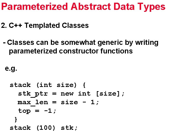 Parameterized Abstract Data Types 2. C++ Templated Classes - Classes can be somewhat generic